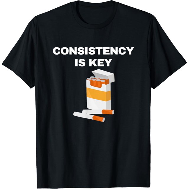 Consistency Is Key - funny cigarettes Funny Creative Graphic T-Shirt