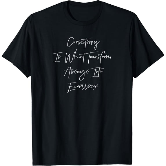 Consistency Is What Transform Average Into Excellence T-Shirt