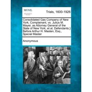 Consolidated Gas Company of New York, Complainant, vs. Julius M. Mayer, as Attorney General of the State of New York, et, Paperback