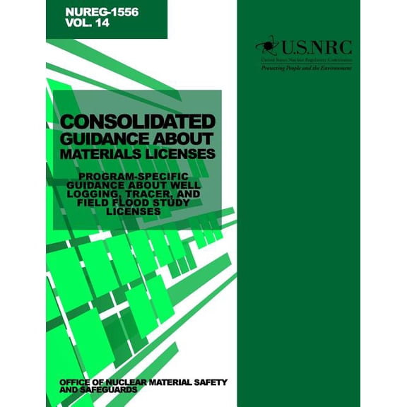 Consolidated Guidance About Materials Licenses: Program-Specific Guidance About Well Logging, Tracer, and Field Flood Study Licenses (Paperback)