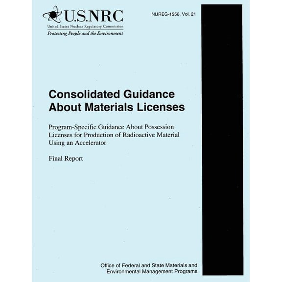 Consolidated Guidance about Materials Licenses: Program-Specific Guidance About Possession Licenses for Production of Radioactive Material Using an Accelerator (Paperback)