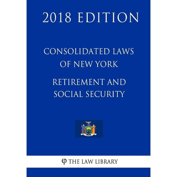 Consolidated Laws of New York - Retirement and Social Security (2018 Edition) (Paperback)