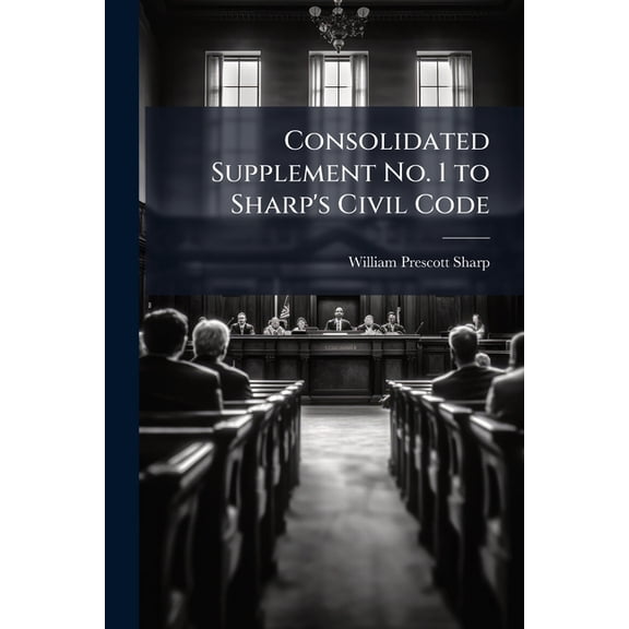 Consolidated Supplement No. 1 to Sharp's Civil Code : Containing All Statutory Enactments and a Digest of All Reported Cases Affecting the Civil Code of Lower Canada From the 1St October 1888 to 14Th October 1895 (Paperback)