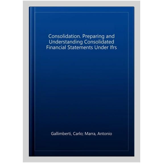 Consolidation. Preparing and Understanding Consolidated F Antonio Marra,Annalisa (Paperback)