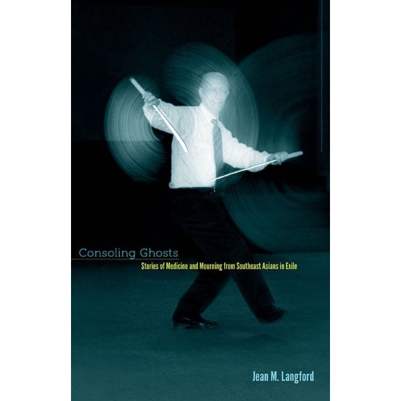 Consoling Ghosts : Stories of Medicine and Mourning from Southeast Asians in Exile (Paperback)