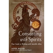 Consorting with Spirits Your Guide to Working with Invisible Allies, Paperback