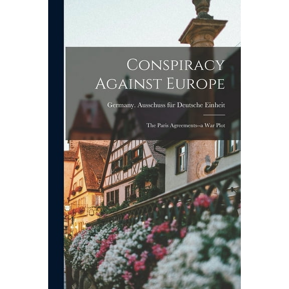 Conspiracy Against Europe: the Paris Agreements-a War Plot Paperback 1014203546 9781014203540 Germany East Ausschuss Fu 776r Deutsche