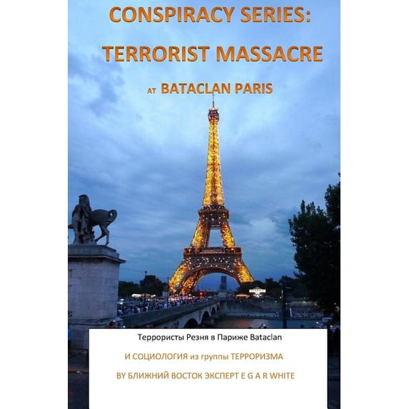 Conspiracy Series : Terrorist Massacre at Bataclan Paris in Russian Language: And Sociology of the Terror Cell Exact Details & Accounts Supplemented Into Screen Play Ready Style (Paperback)