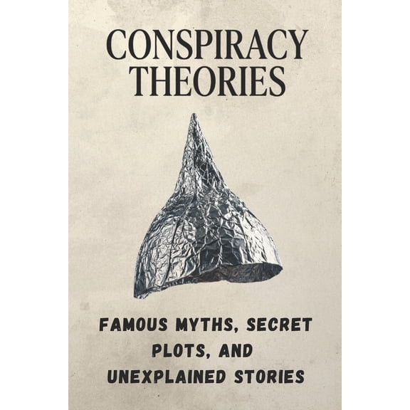 Conspiracy Theories: Hidden Worlds, Secret Orders, Unexplained Encounters, and the Mysteries That Refuse to Disappear, (Paperback)