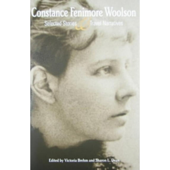 Constance Fenimore Woolson : Selected Stories And Travel Narratives - Hardcover