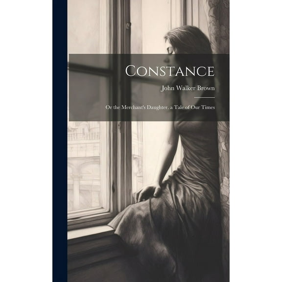 Constance: Or the Merchant's Daughter. a Tale of Our Times, (Hardcover)