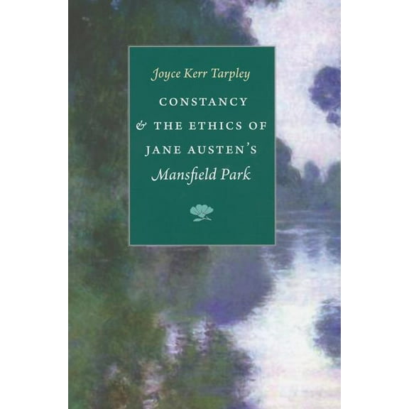 Constancy And The Ethics Of Jane Austen's <i>mansfield Park</i>