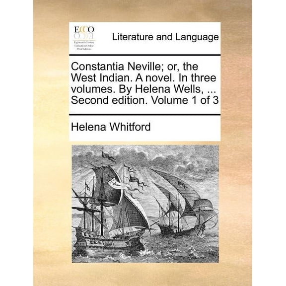 Constantia Neville; Or, the West Indian. a Novel. in Three Volumes. by Helena Wells, ... Second Edition. Volume 1 of 3 (Paperback)