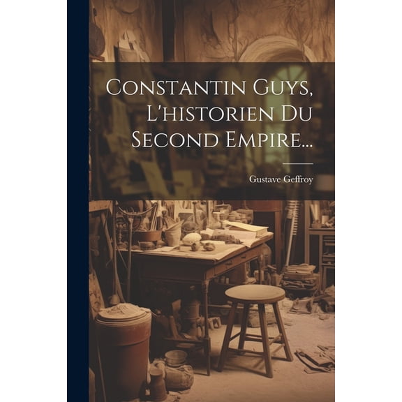 Constantin Guys, L'historien Du Second Empire... (Paperback)