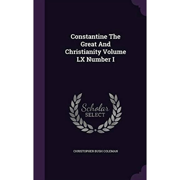 Constantine The Great And Christianity Volume LX Number I Hardcover 1359157263 9781359157263 Christopher Bush Coleman