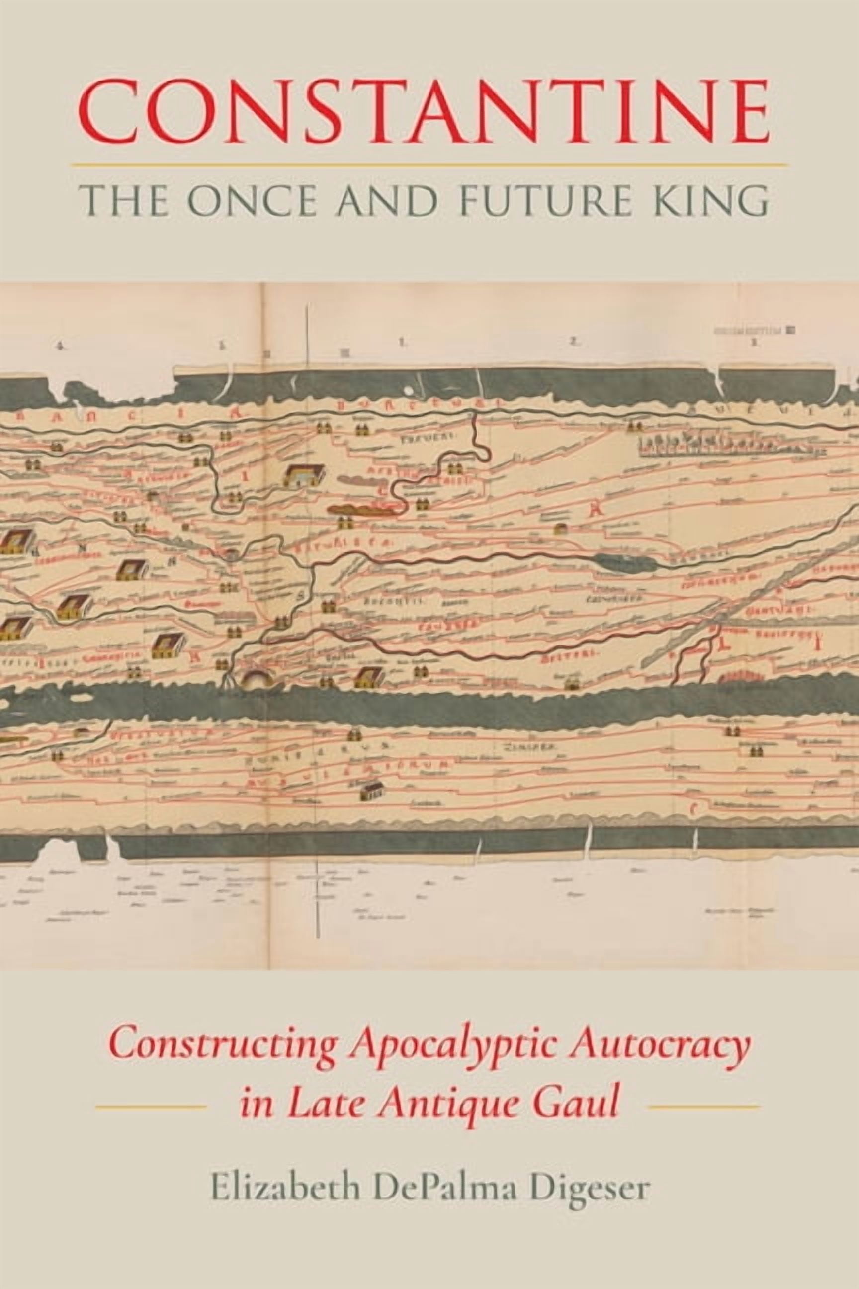 Constantine, the Once and Future King: Constructing Apocalyptic Autocracy in Late Antique Gaul, (Paperback)