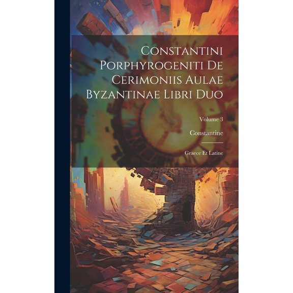 Constantini Porphyrogeniti De Cerimoniis Aulae Byzantinae Libri Duo: Graece Et Latine; Volume 3 (Hardcover)