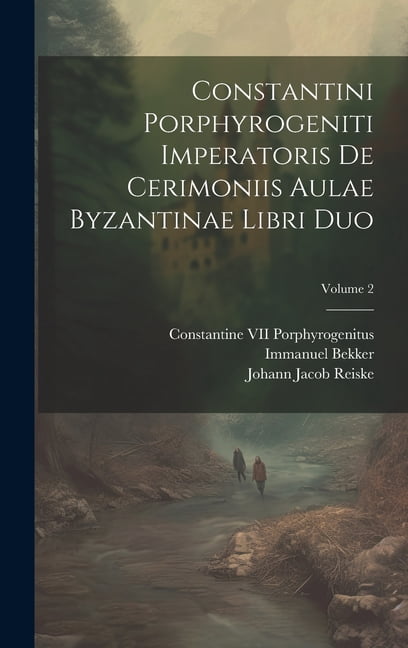 Al Constantini Constantini Porphyrogeniti Imperatoris De Cerimoniis Aulae Byzantinae ...