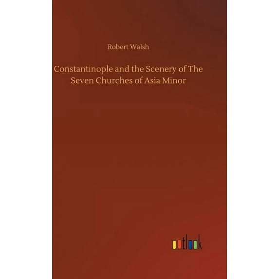 Constantinople and the Scenery of The Seven Churches of Asia Minor, (Hardcover)