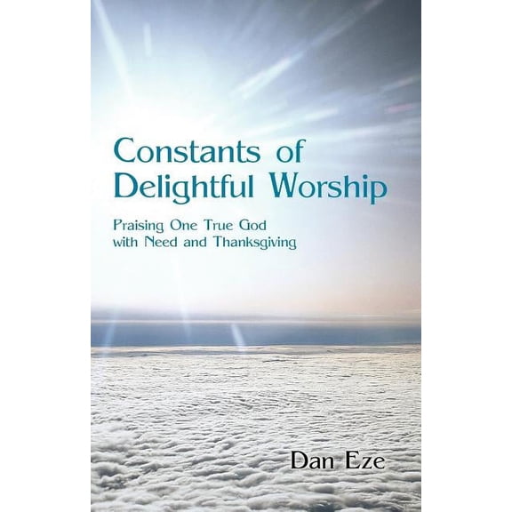 Constants of Delightful Worship: Praising One True God with Need and Thanksgiving