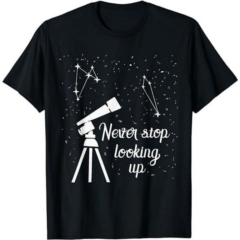 Constellation Quote Never Stop Looking Up Astronomer T-Shirt