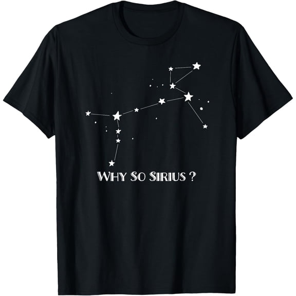 Constellation Quote Why So Sirius? Funny Dog Star T Shirt men and women can wear, black, white, gifts.