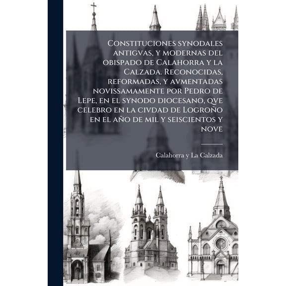 Constituciones synodales antigvas, y modernas del obispado de Calahorra y la Calzada. Reconocidas, reformadas, y avmentadas novissamamente por Pedro d Paperback