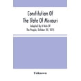 thumbnail image 1 of Constitution Of The State Of Missouri; Adopted By A Vote Of The People, October 30, 1875, (Paperback), 1 of 1
