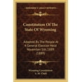 thumbnail image 1 of Constitution Of The State Of Wyoming : Adopted By The People At A General Election Held November 5th, 1889 (1889) (Paperback), 1 of 1