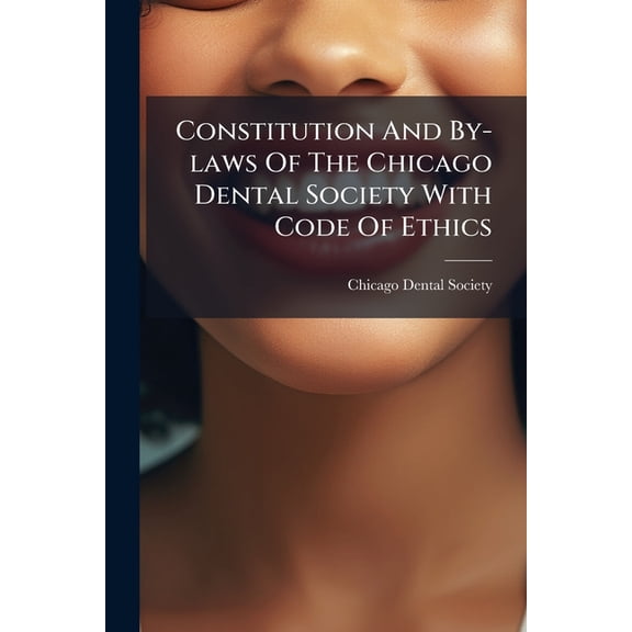 Constitution And By-laws Of The Chicago Dental Society With Code Of Ethics : Organized January 26, 1864 (Paperback)