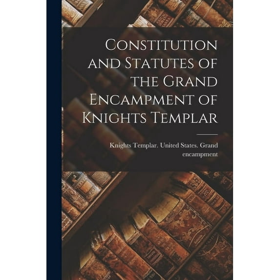 Constitution and Statutes of the Grand Encampment of Knights Templar, (Paperback)