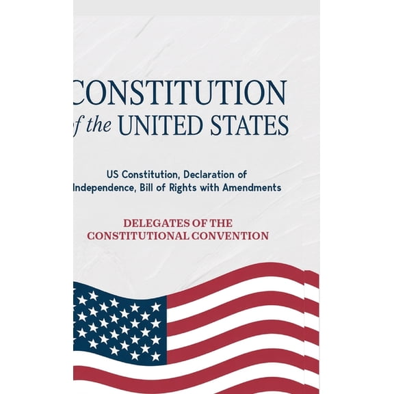 Constitution of the United States: US Constitution, Declaration of Independence, Bill of Rights with Amendments, (Hardcover)