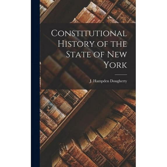 Constitutional History of the State of New York Hardcover 1015390382 9781015390386 Dougherty, J Hampden John Hampden