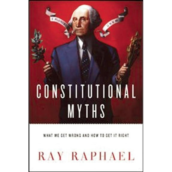 Constitutional Myths: What We Get Wrong and How to Get It Right, (Paperback)