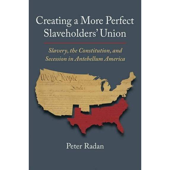 Constitutional Thinking Creating a More Perfect Slaveholders' Union: Slavery, the Constitution, and Secession in Antebellum America, (Hardcover)