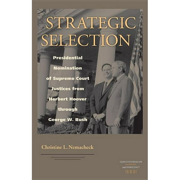 Constitutionalism and Democracy: Strategic Selection : Presidential Nomination of Supreme Court Justices from Herbert Hoover through George W. Bush (Hardcover)