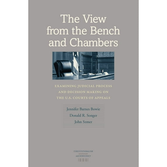 Constitutionalism and Democracy The View from the Bench and Chambers: Examining Judicial Process and Decision Making on the U.S. Courts of Appeals, (Hardcover)
