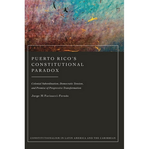 Constitutionalism in Latin America and t Puerto Rico's Constitutional Paradox: Colonial Subordination, Democratic Tension, and Promise of Progressive Transf, (Paperback)