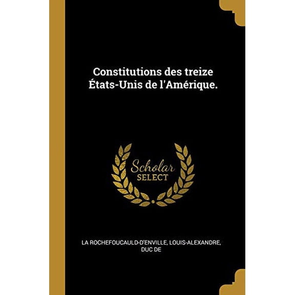 Constitutions des treize tats-Unis de lAmrique. French Edition Paperback 0341403628 9780341403623 La Rochefoucauld-dEnville, Louis-Alexan