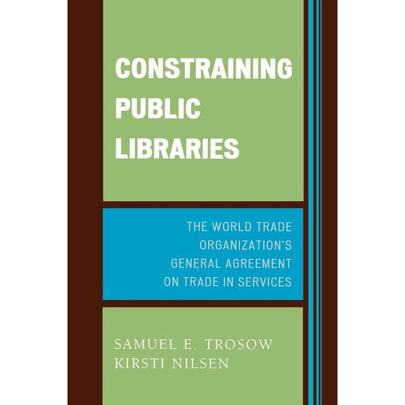 Constraining Public Libraries: The World Trade Organization's General Agreement on Trade in Services, (Paperback)