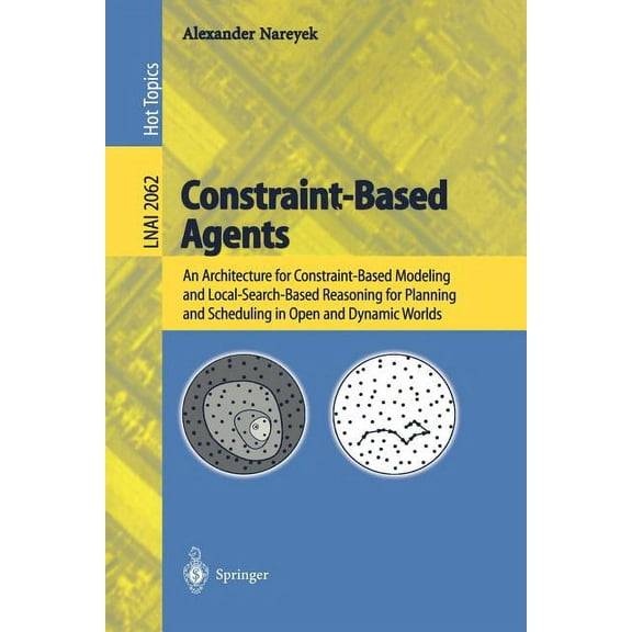 Constraint-Based Agents: An Architecture for Constraint-Based Modeling and Local-Search-Based Reasoning for Planning and, (Paperback)