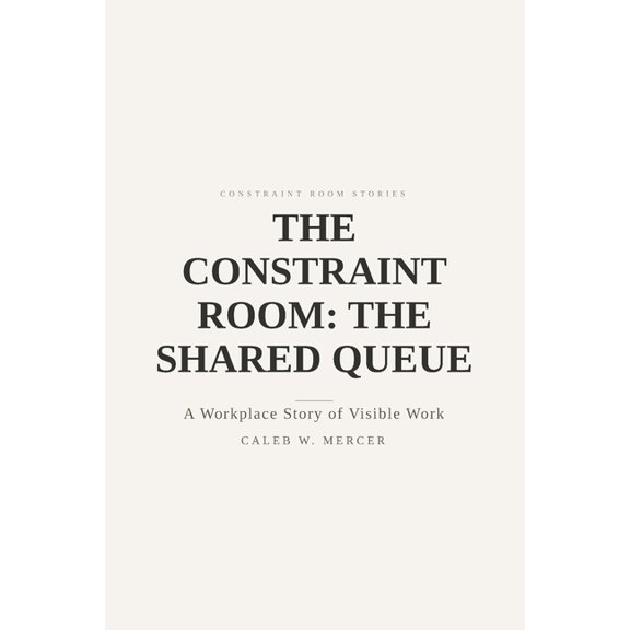 Constraint Room Stories The Constraint Room: The Shared Queue - A Workplace Story of Visible Work: Where requests become a single line, Book 1, (Paperback)