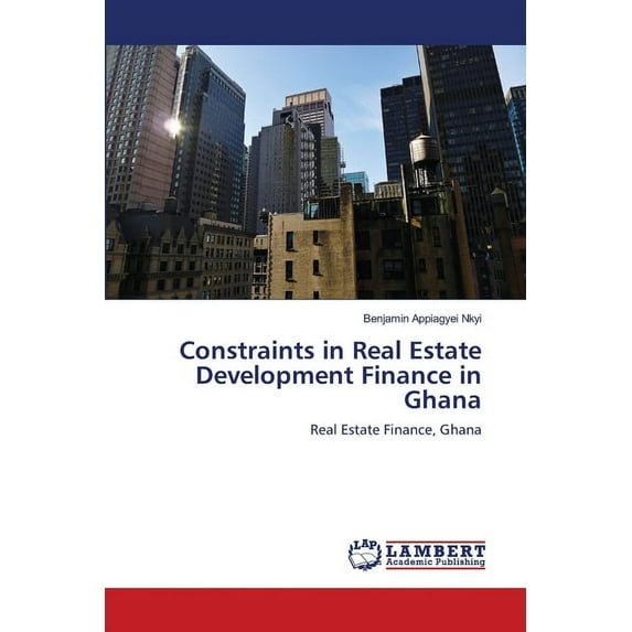 Constraints in Real Estate Development Finance in Ghana: Real Estate Finance, Ghana Paperback 3659162302 9783659162305 Benjamin Appiagyei Nkyi