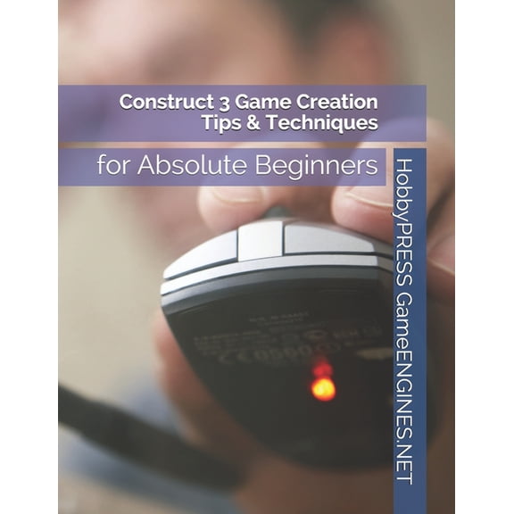 Construct 3 Game Creation Tips & Techniques: for Absolute Beginners, (Paperback)
