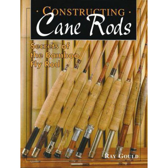 Pre-Owned Constructing Cane Rods: Secrets of the Bamboo Fly Rod (Paperback) 1571883592 9781571883599