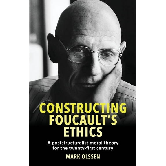 Constructing Foucault's Ethics: A Poststructuralist Moral Theory for the Twenty-First Century, (Paperback)