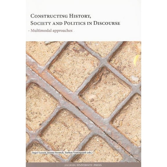 Constructing History, Society and Politics in Discourse : Multimodal Approaches (Paperback)