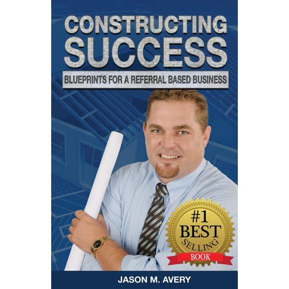 Constructing Success : Blueprints for a Referral Based Business (Paperback)
