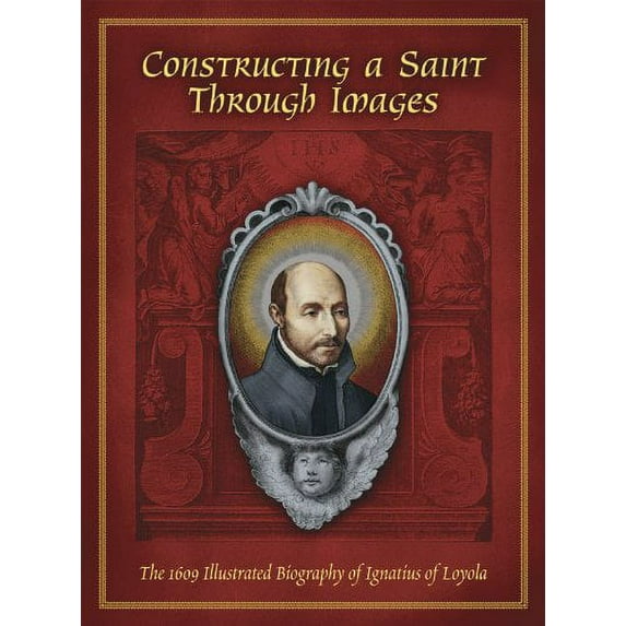 Pre-Owned Constructing a Saint Through Images: The 1609 Illustrated Biography of Ignatius of Loyola Paperback