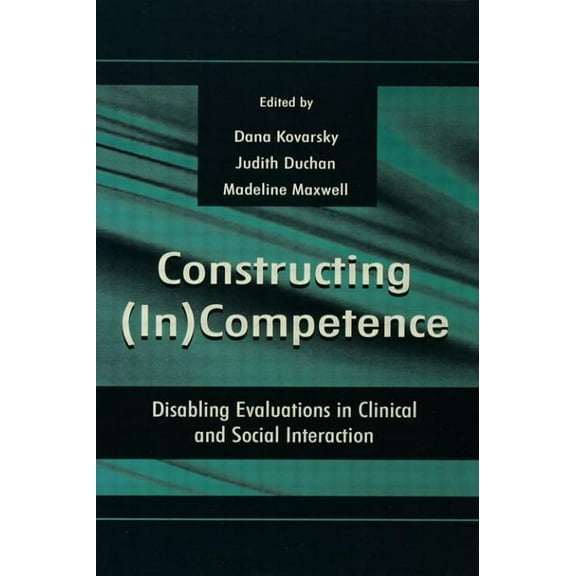 Constructing (in)competence: Disabling Evaluations in Clinical and Social interaction, (Paperback)